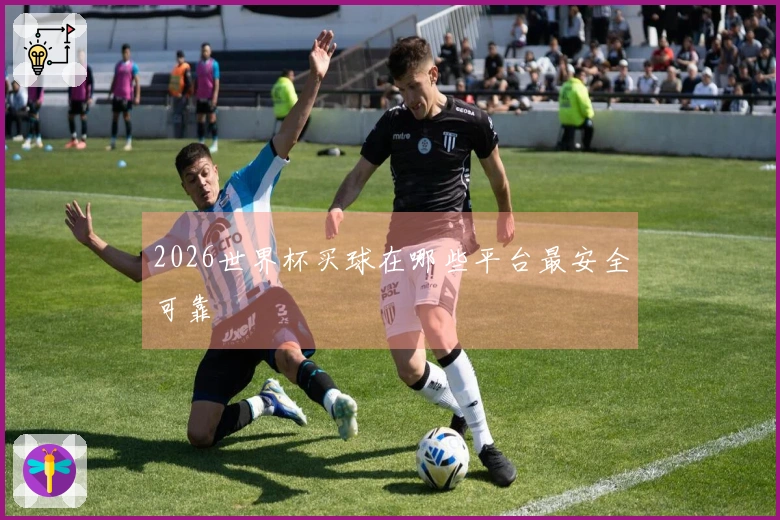 2026世界杯买球在哪些平台最安全可靠