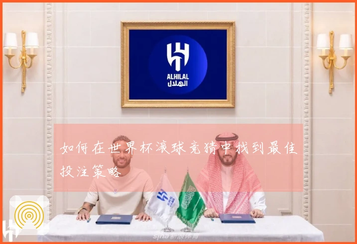 如何在世界杯滚球竞猜中找到最佳投注策略