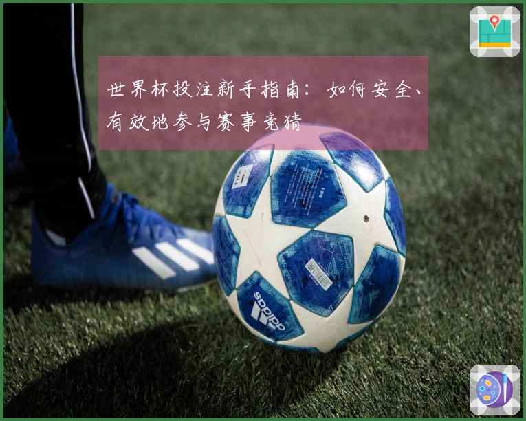 世界杯投注新手指南：如何安全、有效地参与赛事竞猜
