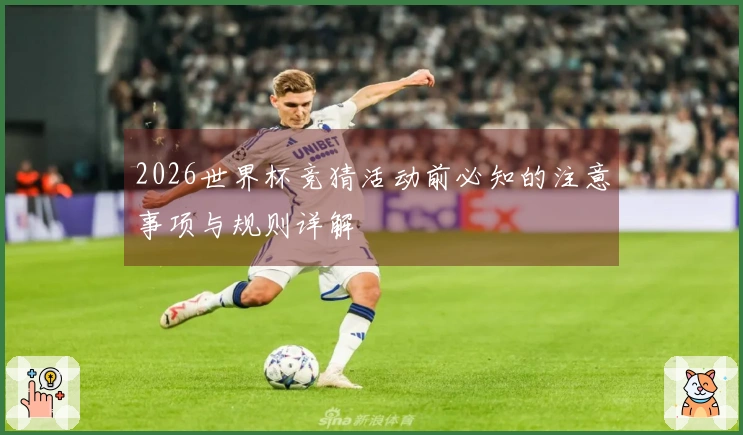 2026世界杯竞猜活动前必知的注意事项与规则详解