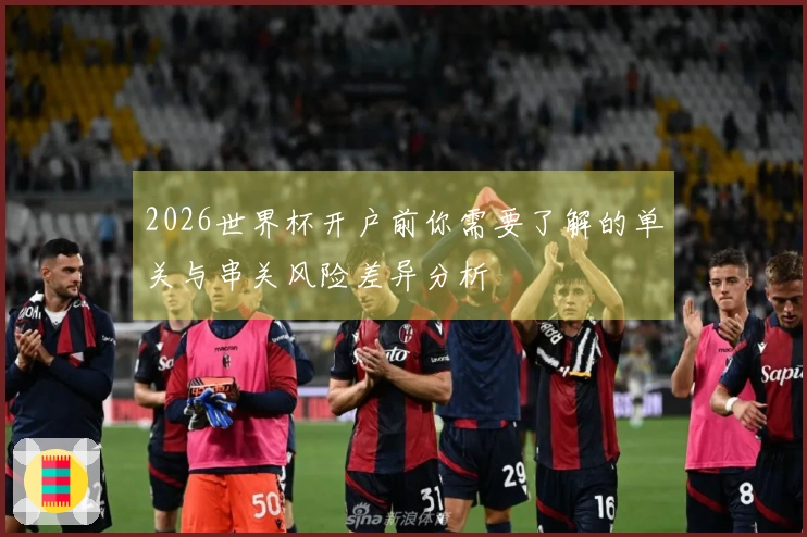 2026世界杯开户前你需要了解的单关与串关风险差异分析